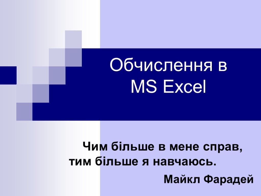 Обчислення в MS Excel Чим більше в мене справ, тим більше я навчаюсь. Майкл